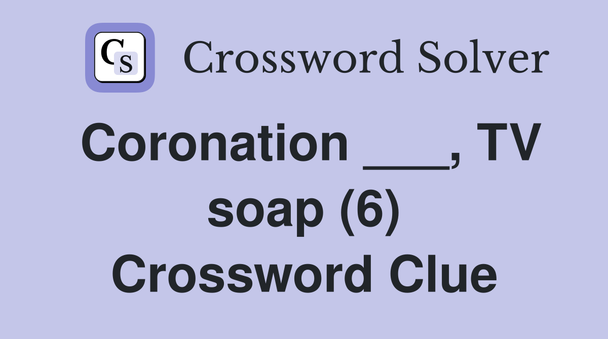 Coronation ___, TV soap (6) Crossword Clue Answers Crossword Solver